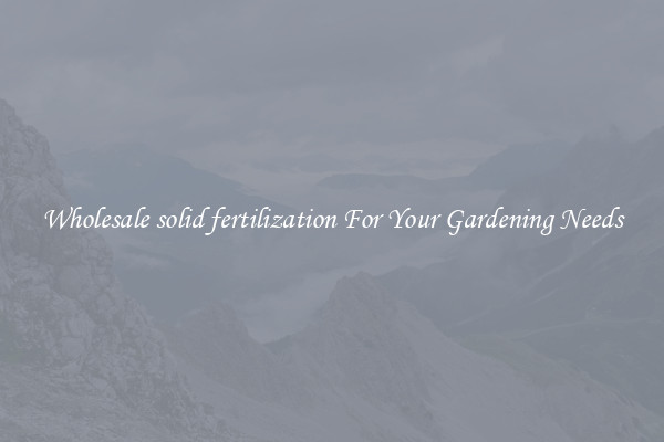 Wholesale solid fertilization For Your Gardening Needs