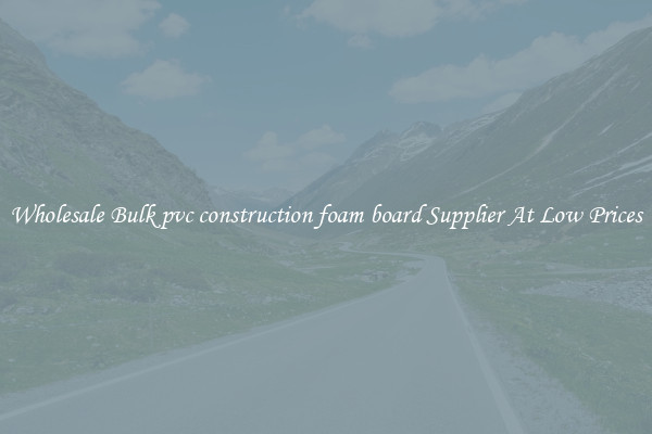 Wholesale Bulk pvc construction foam board Supplier At Low Prices
