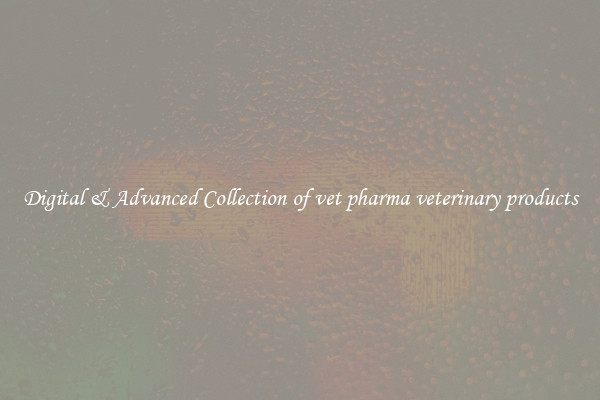 Digital & Advanced Collection of vet pharma veterinary products