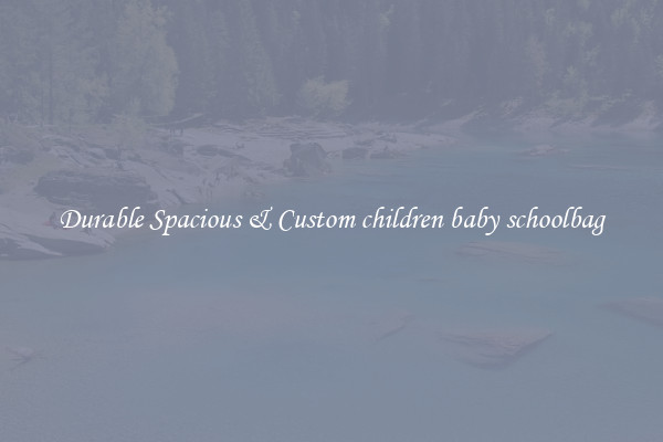 Durable Spacious & Custom children baby schoolbag