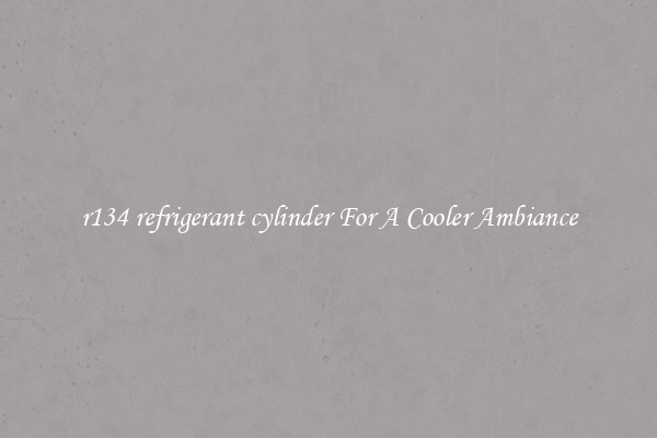 r134 refrigerant cylinder For A Cooler Ambiance