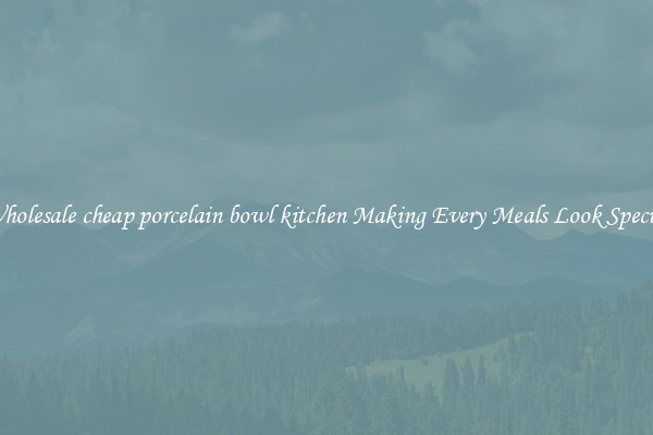 Wholesale cheap porcelain bowl kitchen Making Every Meals Look Special