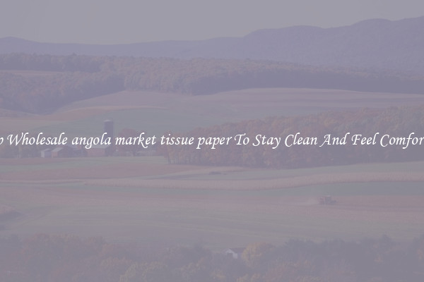Shop Wholesale angola market tissue paper To Stay Clean And Feel Comfortable