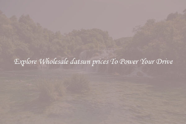 Explore Wholesale datsun prices To Power Your Drive