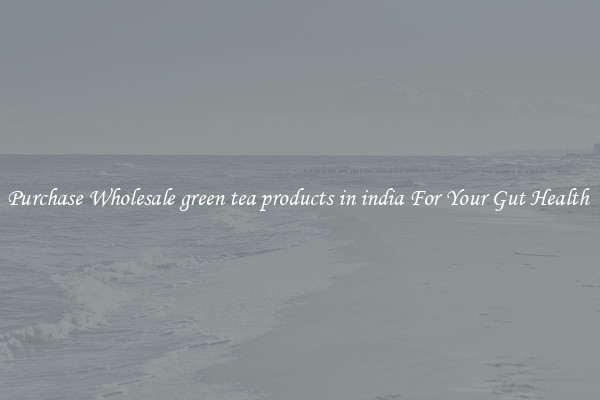 Purchase Wholesale green tea products in india For Your Gut Health 