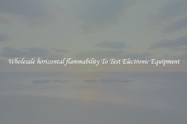 Wholesale horizontal flammability To Test Electronic Equipment