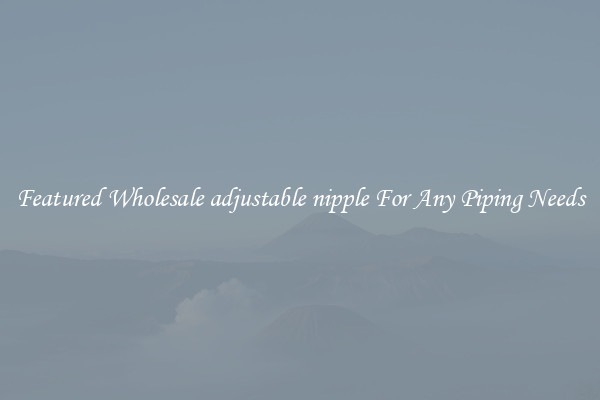 Featured Wholesale adjustable nipple For Any Piping Needs