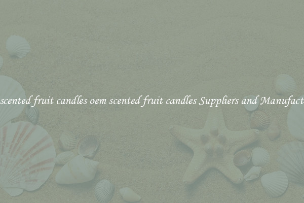 oem scented fruit candles oem scented fruit candles Suppliers and Manufacturers