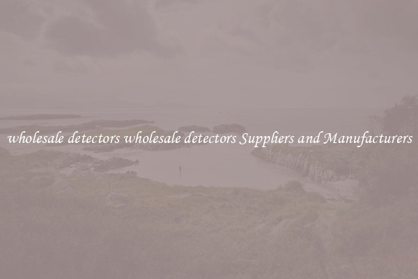 wholesale detectors wholesale detectors Suppliers and Manufacturers