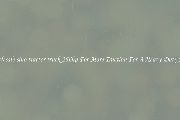 Wholesale sino tractor truck 266hp For More Traction For A Heavy-Duty Haul