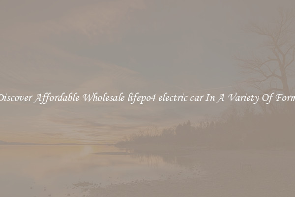 Discover Affordable Wholesale lifepo4 electric car In A Variety Of Forms