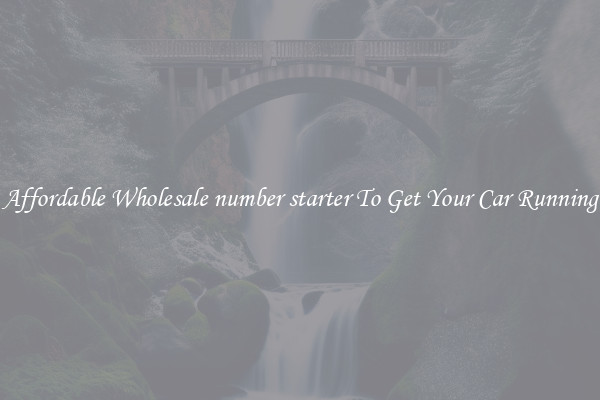 Affordable Wholesale number starter To Get Your Car Running