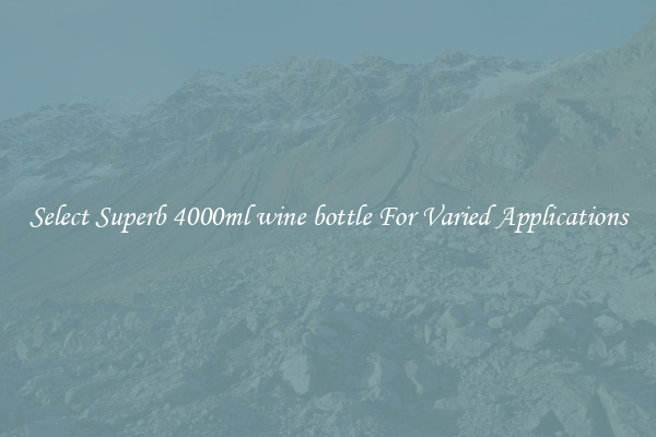 Select Superb 4000ml wine bottle For Varied Applications