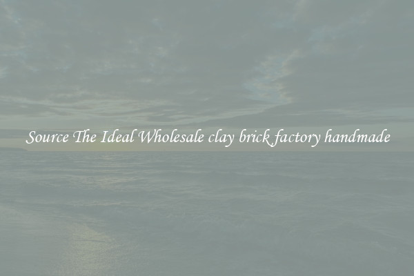 Source The Ideal Wholesale clay brick factory handmade