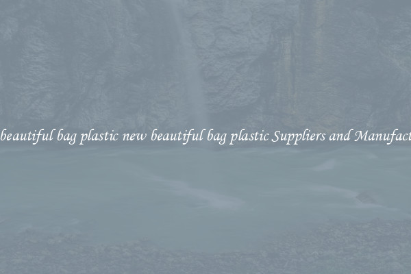 new beautiful bag plastic new beautiful bag plastic Suppliers and Manufacturers