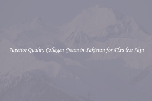 Superior Quality Collagen Cream in Pakistan for Flawless Skin