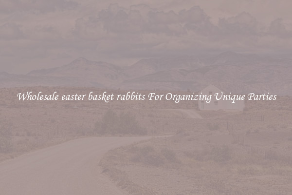 Wholesale easter basket rabbits For Organizing Unique Parties