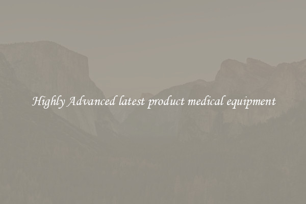 Highly Advanced latest product medical equipment